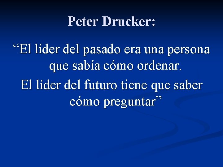 Peter Drucker: “El líder del pasado era una persona que sabía cómo ordenar. El