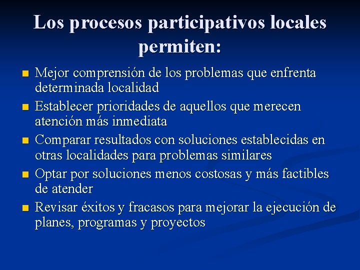 Los procesos participativos locales permiten: n n n Mejor comprensión de los problemas que