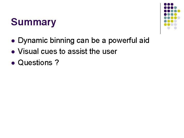 Summary l l l Dynamic binning can be a powerful aid Visual cues to