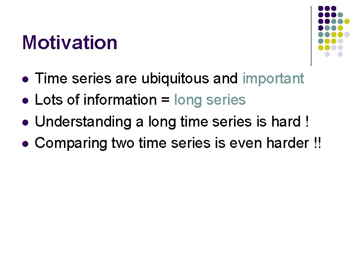 Motivation l l Time series are ubiquitous and important Lots of information = long