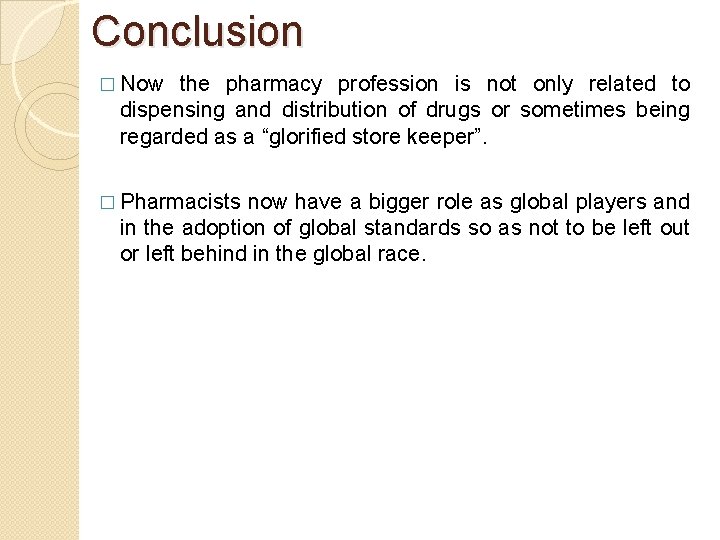 Conclusion � Now the pharmacy profession is not only related to dispensing and distribution