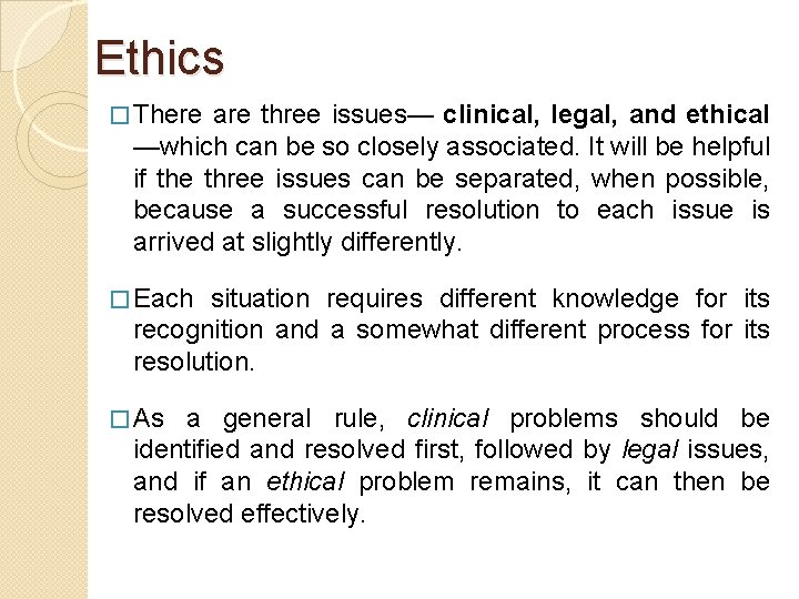 Ethics � There are three issues— clinical, legal, and ethical —which can be so