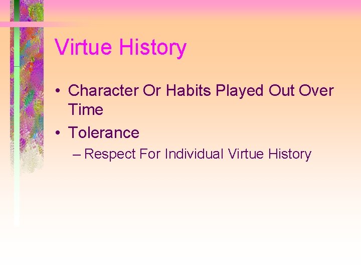 Virtue History • Character Or Habits Played Out Over Time • Tolerance – Respect