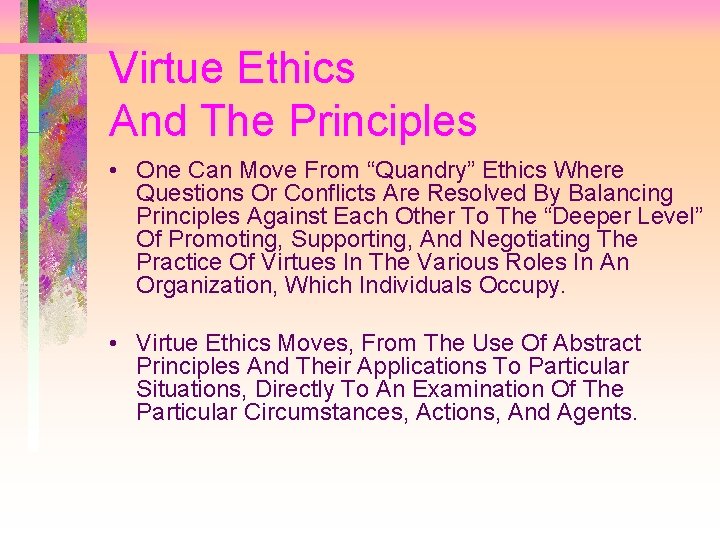 Virtue Ethics And The Principles • One Can Move From “Quandry” Ethics Where Questions