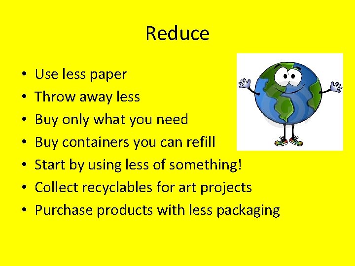 Reduce • • Use less paper Throw away less Buy only what you need