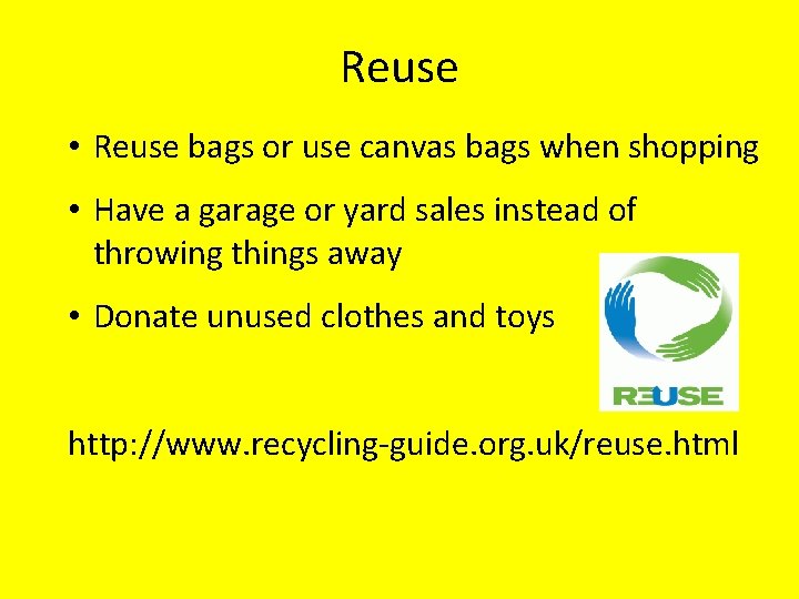 Reuse • Reuse bags or use canvas bags when shopping • Have a garage