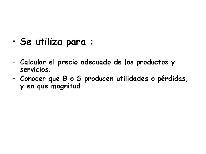  • Se utiliza para : – Calcular el precio adecuado de los productos