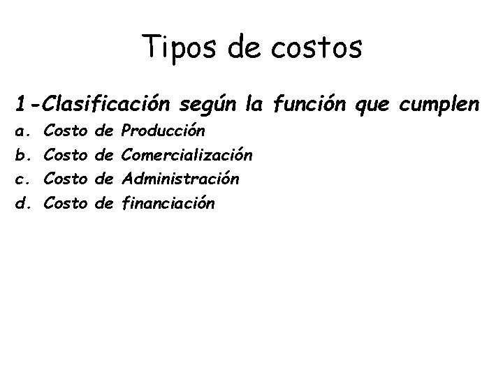 Tipos de costos 1 -Clasificación según la función que cumplen a. b. c. d.