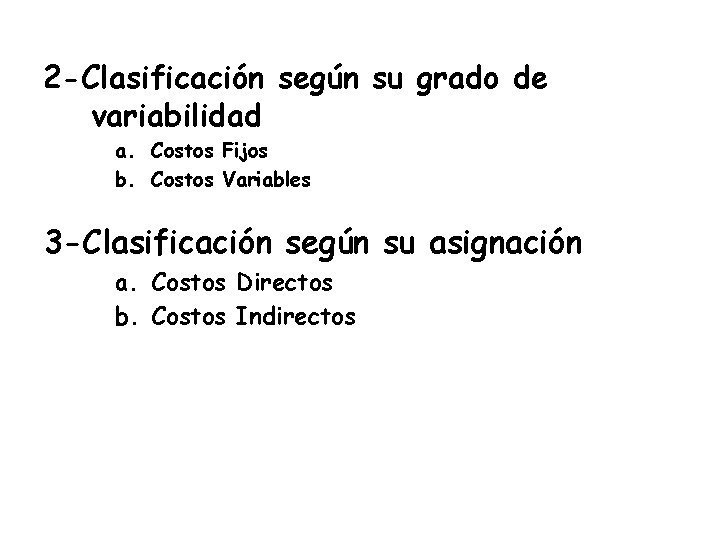 2 -Clasificación según su grado de variabilidad a. Costos Fijos b. Costos Variables 3