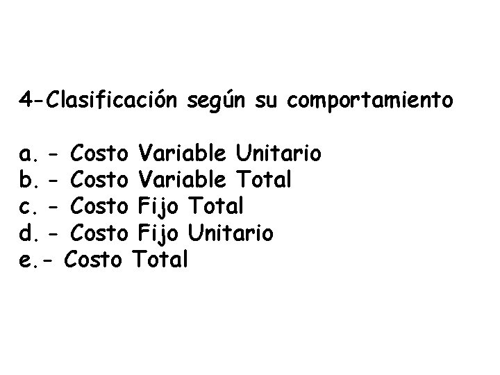 4 -Clasificación según su comportamiento a. - Costo Variable Unitario b. - Costo Variable