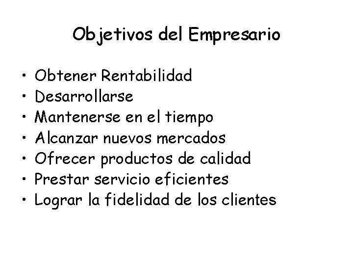 Objetivos del Empresario • • Obtener Rentabilidad Desarrollarse Mantenerse en el tiempo Alcanzar nuevos