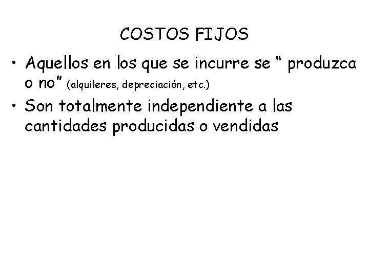 COSTOS FIJOS • Aquellos en los que se incurre se “ produzca o no”