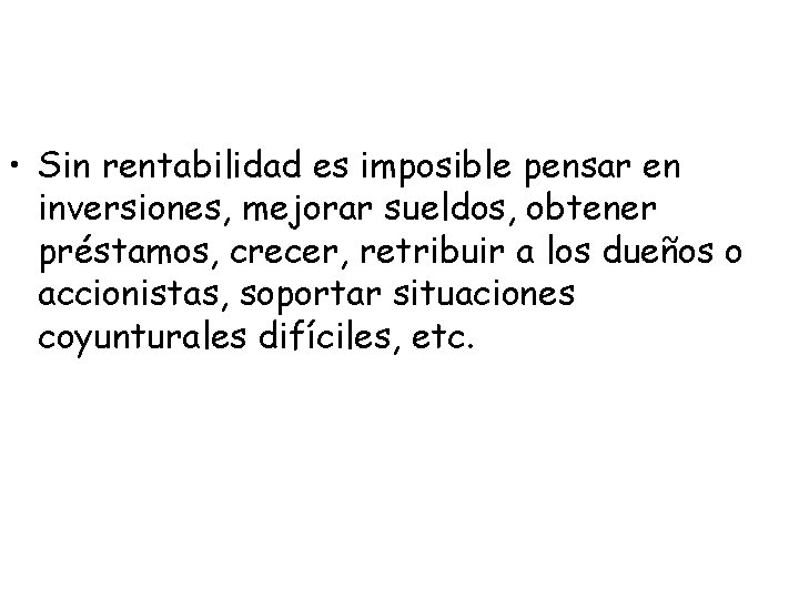 • Sin rentabilidad es imposible pensar en inversiones, mejorar sueldos, obtener préstamos, crecer,