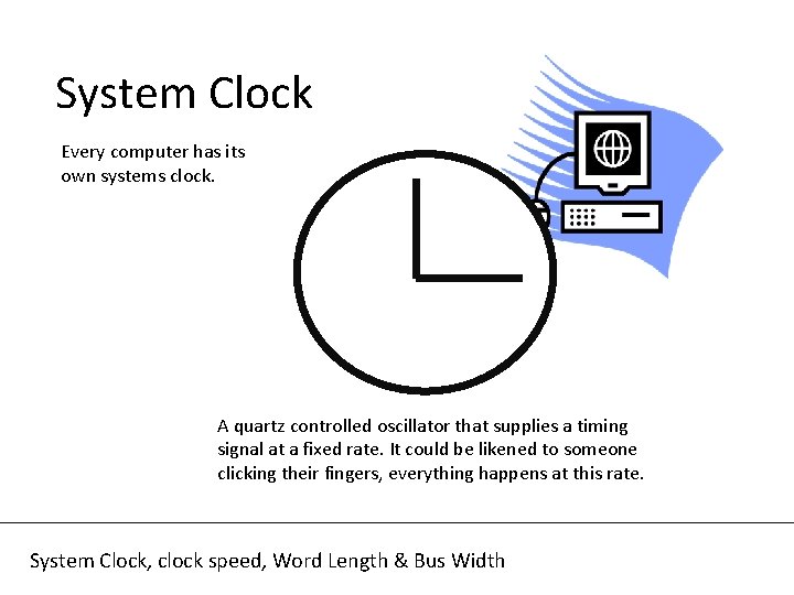 System Clock Every computer has its own systems clock. A quartz controlled oscillator that System Clock Every computer has its own systems clock. A quartz controlled oscillator that