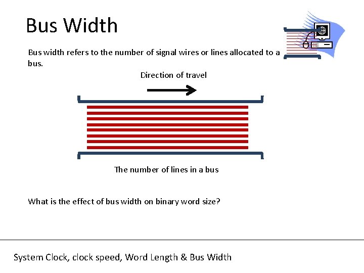 Bus Width Bus width refers to the number of signal wires or lines allocated Bus Width Bus width refers to the number of signal wires or lines allocated