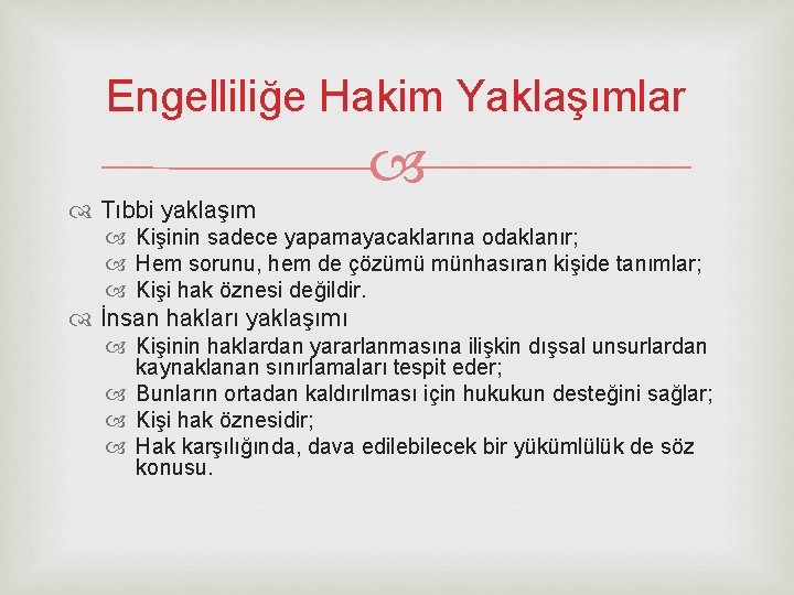 Engelliliğe Hakim Yaklaşımlar Tıbbi yaklaşım Kişinin sadece yapamayacaklarına odaklanır; Hem sorunu, hem de çözümü