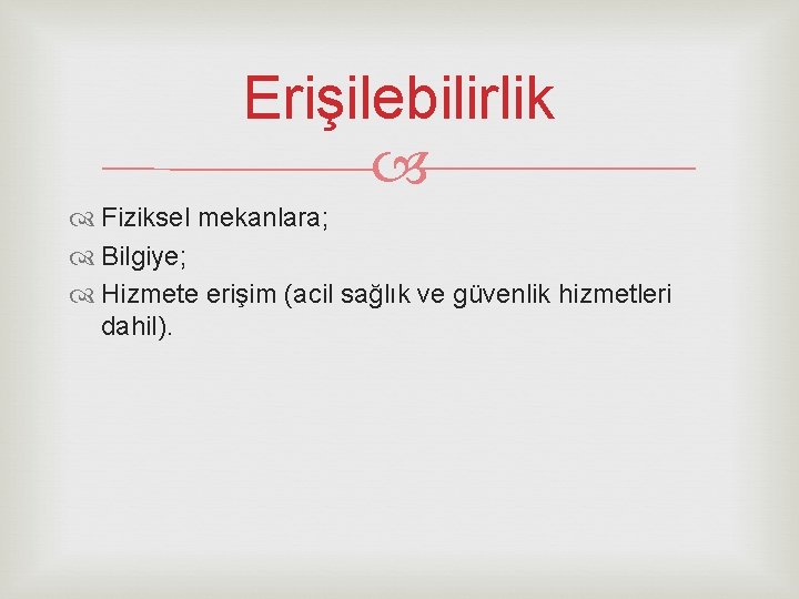 Erişilebilirlik Fiziksel mekanlara; Bilgiye; Hizmete erişim (acil sağlık ve güvenlik hizmetleri dahil). 