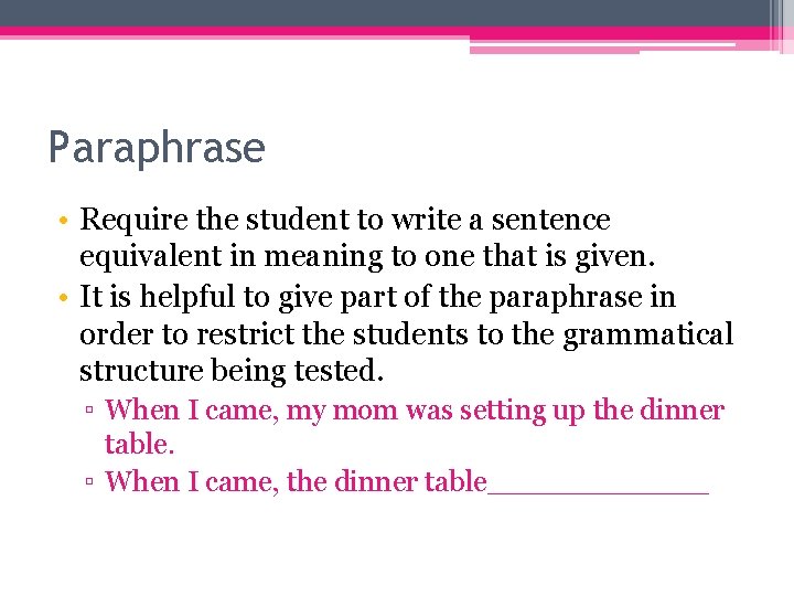 Paraphrase • Require the student to write a sentence equivalent in meaning to one