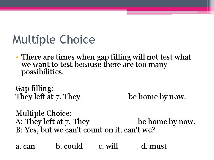 Multiple Choice • There are times when gap filling will not test what we