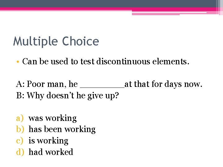 Multiple Choice • Can be used to test discontinuous elements. A: Poor man, he