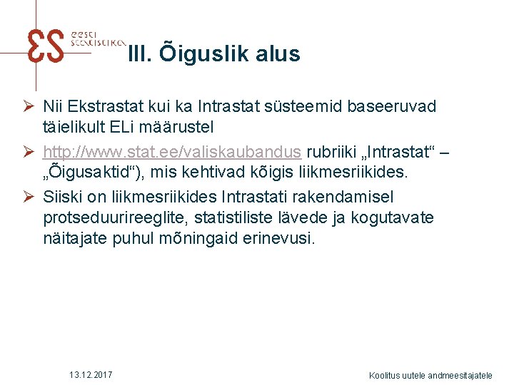III. Õiguslik alus Ø Nii Ekstrastat kui ka Intrastat süsteemid baseeruvad täielikult ELi määrustel