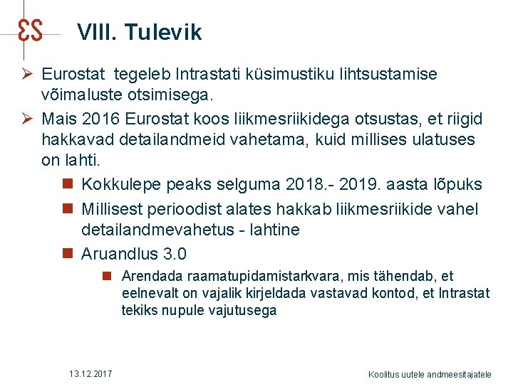 VIII. Tulevik Ø Eurostat tegeleb Intrastati küsimustiku lihtsustamise võimaluste otsimisega. Ø Mais 2016 Eurostat