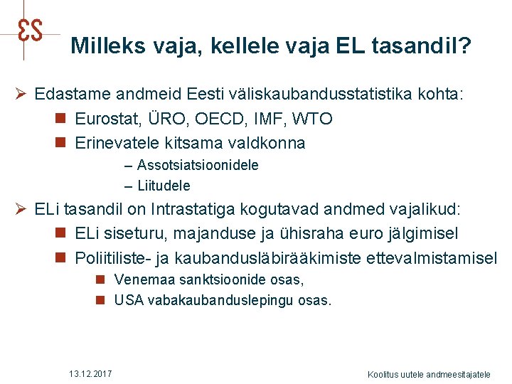 Milleks vaja, kellele vaja EL tasandil? Ø Edastame andmeid Eesti väliskaubandusstatistika kohta: n Eurostat,