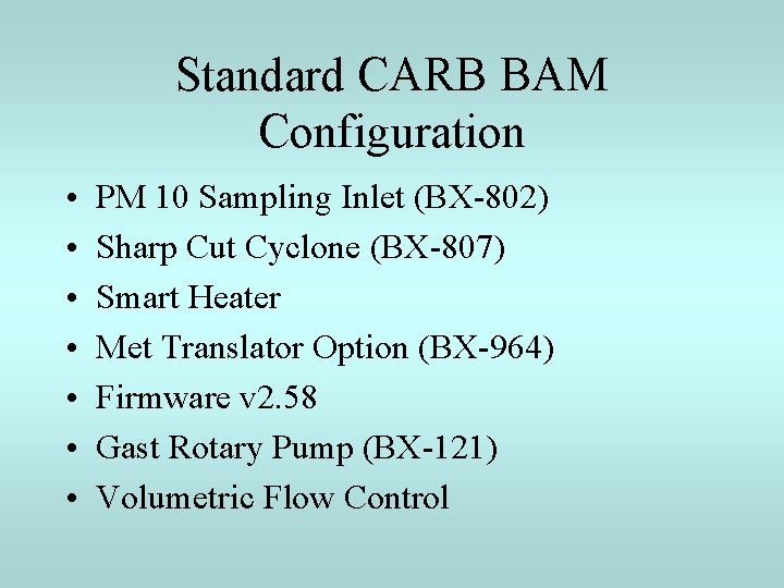 Standard CARB BAM Configuration • • PM 10 Sampling Inlet (BX-802) Sharp Cut Cyclone