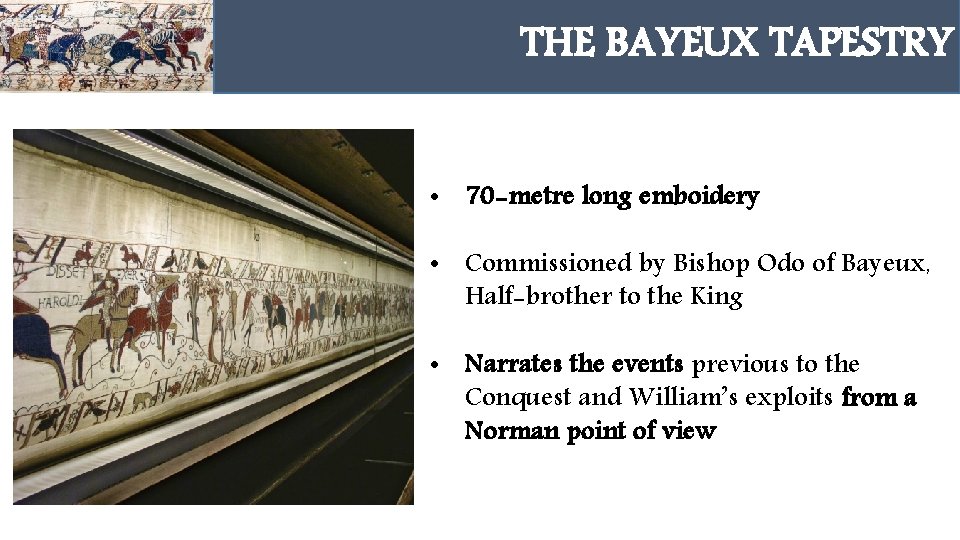 THE BAYEUX TAPESTRY HAROLD GODWINSON • 70 -metre long emboidery • Commissioned by Bishop