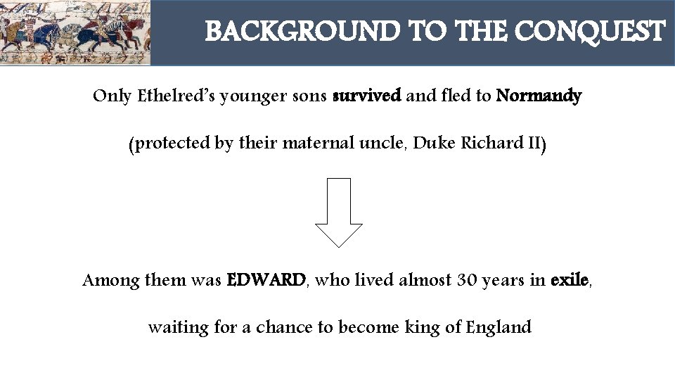 BACKGROUND TO THE CONQUEST Only Ethelred’s younger sons survived and fled to Normandy (protected