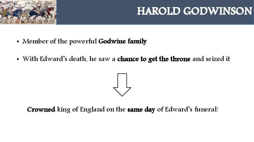 HAROLD GODWINSON • Member of the powerful Godwine family • With Edward’s death, he