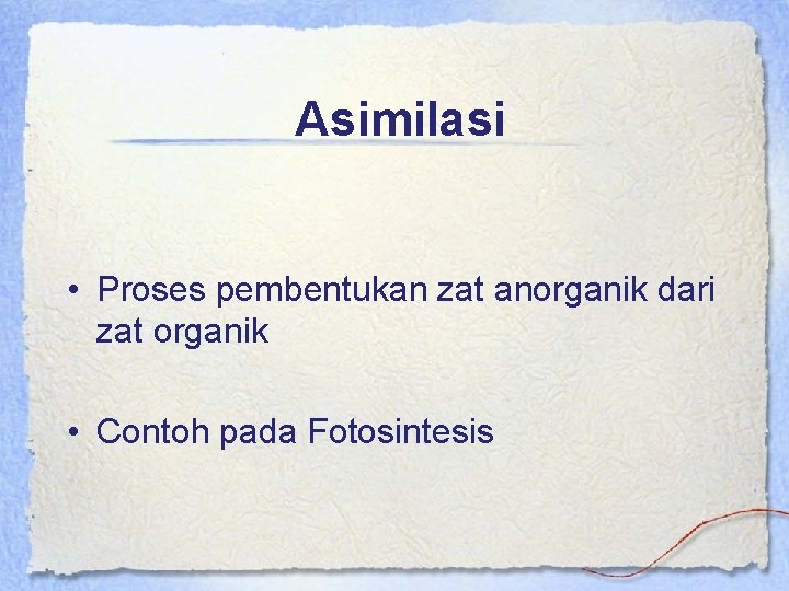 Asimilasi • Proses pembentukan zat anorganik dari zat organik • Contoh pada Fotosintesis 