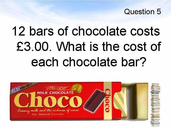 Question 5 12 bars of chocolate costs £ 3. 00. What is the cost