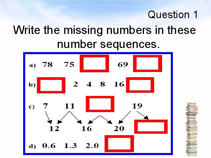 Question 1 Write the missing numbers in these number sequences. 