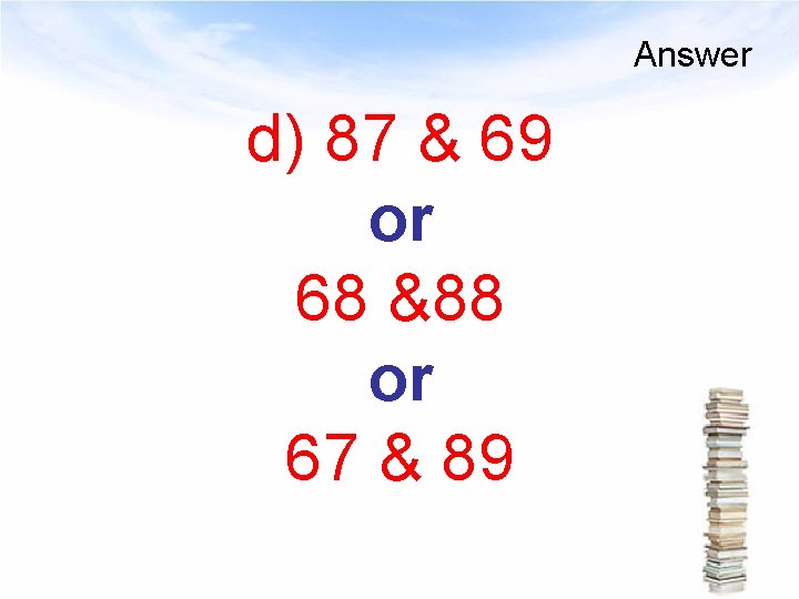 Answer d) 87 & 69 or 68 &88 or 67 & 89 