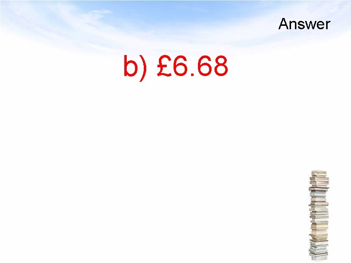 Answer b) £ 6. 68 