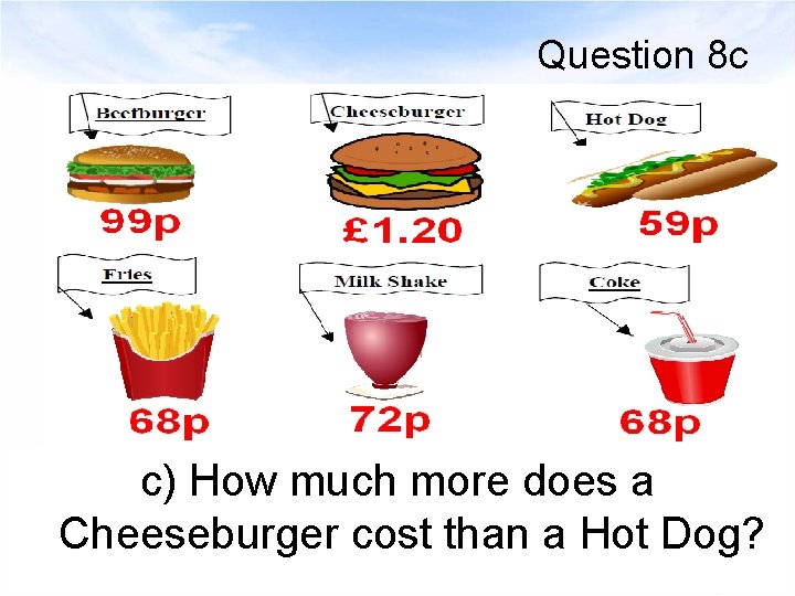 Question 8 c c) How much more does a Cheeseburger cost than a Hot