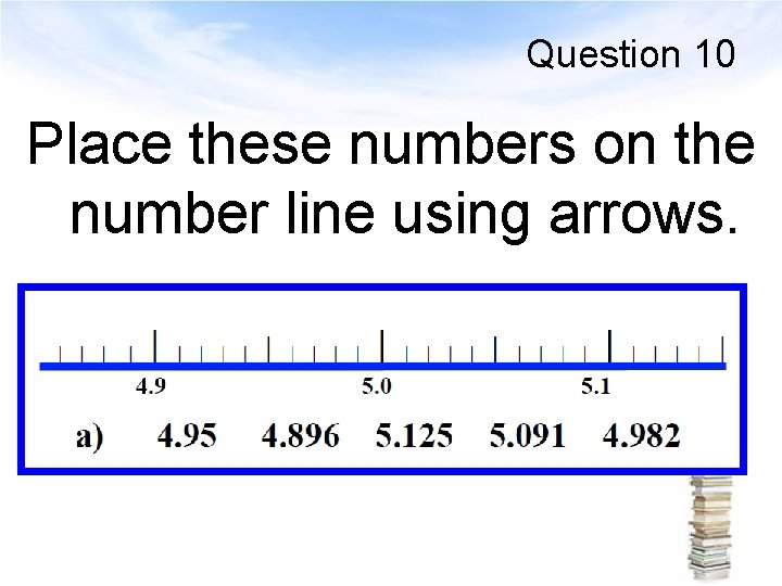 Question 10 Place these numbers on the number line using arrows. 