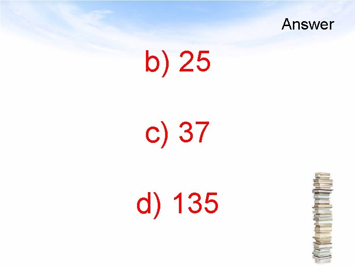 Answer b) 25 c) 37 d) 135 