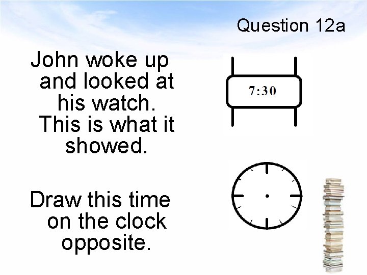 Question 12 a John woke up and looked at his watch. This is what