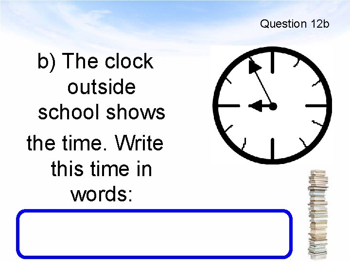 Question 12 b b) The clock outside school shows the time. Write this time