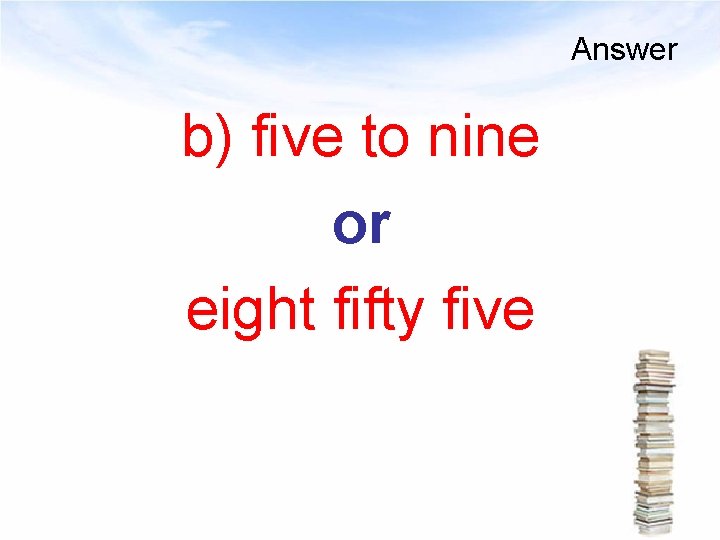Answer b) five to nine or eight fifty five 