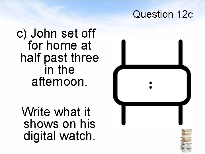 Question 12 c c) John set off for home at half past three in