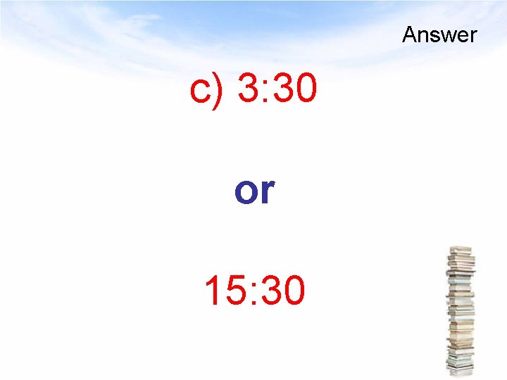 Answer c) 3: 30 or 15: 30 