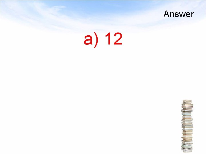 Answer a) 12 
