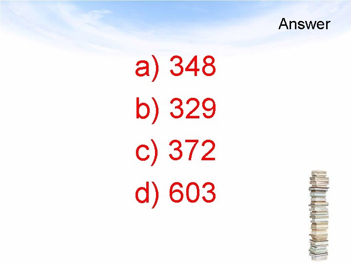 Answer a) 348 b) 329 c) 372 d) 603 