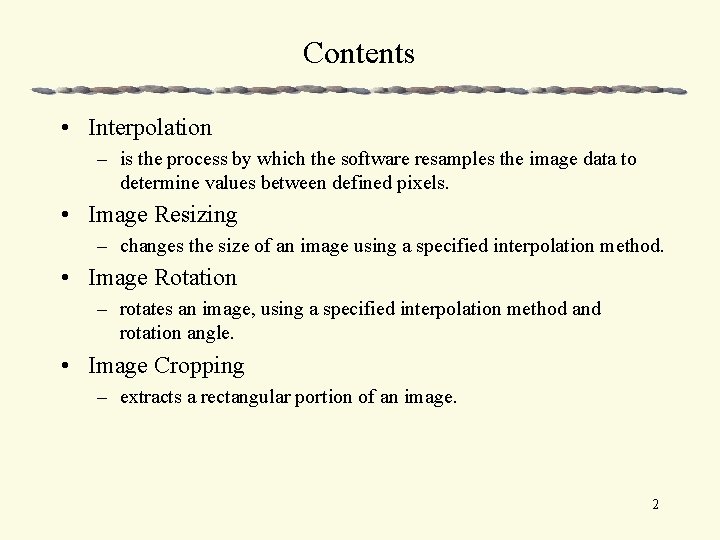 Contents • Interpolation – is the process by which the software resamples the image Contents • Interpolation – is the process by which the software resamples the image