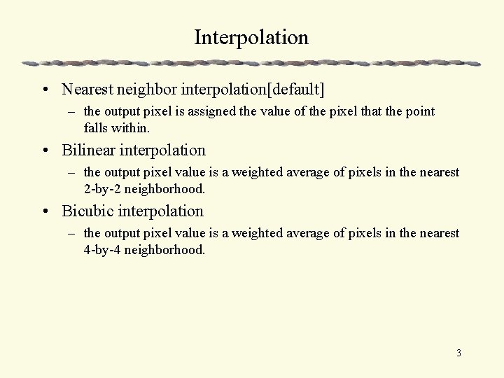 Interpolation • Nearest neighbor interpolation[default] – the output pixel is assigned the value of