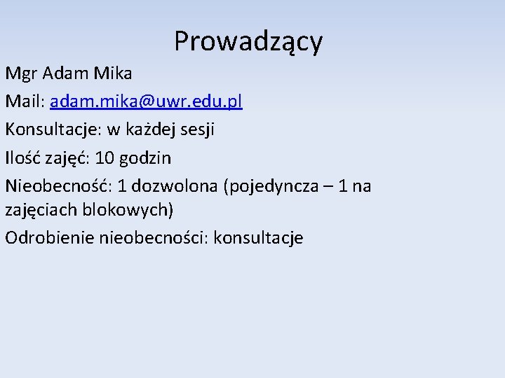 Prowadzący Mgr Adam Mika Mail: adam. mika@uwr. edu. pl Konsultacje: w każdej sesji Ilość