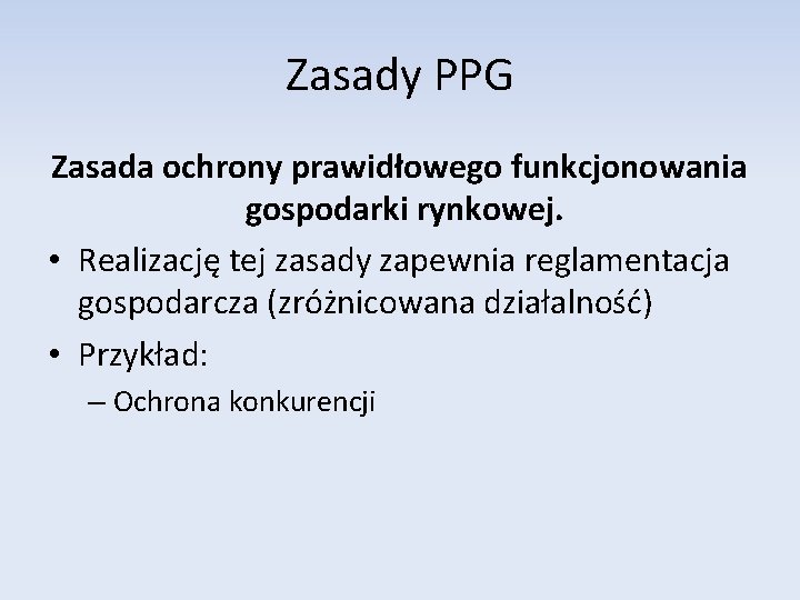 Zasady PPG Zasada ochrony prawidłowego funkcjonowania gospodarki rynkowej. • Realizację tej zasady zapewnia reglamentacja